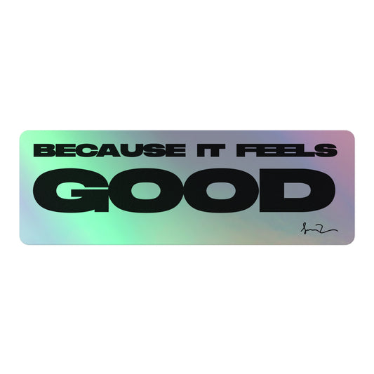 Because It Feels Good - Holographic Sticker